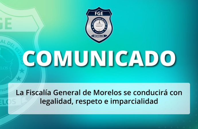 FISCALÍA GENERAL DE MORELOS SE CONDUCIRÁ CON LEGALIDAD, RESPETO E IMPARCIALIDAD